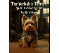 The Yorkshire Terrier: Top 10 Fascinating Facts