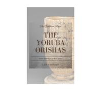 The Yoruba Orishas: Divine Archetypes of West Africa