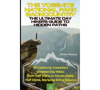 The Yosemite National Park Backcountry: A Hiker's Guide to Hidden Trails and Lakes: 90 California Yosemite's Greatest Day Hikes: From Half Dome to Glacier Point, Half Dome, Mariposa Grove Sequoia