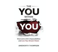 The You Within You: Overcome Life's Impossibilities and Live Your Dream Vision