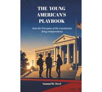The Young American's Playbook: How the Principles of the Constitution Bring Independence