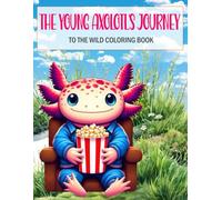The Young Axolotl's Journey to the Wild Coloring Book: 50 Adorable Axolotl Pages | Perfect Gifts | Unleash For Creativity | Stress Relief and Relaxation