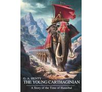 The Young Carthaginian: A Story of the Time of Hannibal: War, Honor, and Ancient Adventure (Annotated)