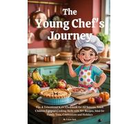 The Young Chef’s Journey: Fun & Educational Kids’ Cookbook for All Seasons, Teach Children Essential Cooking Skills with 50+ Recipes, Ideal for Family Time, Celebrations and Holidays