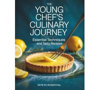 The Young Chef's Culinary Journey: Essential Techniques and Tasty Recipes - Skye PO Rosenthal
