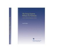 The Young Emperor, William II of Germany: A Study in Charcter Development on a Throne,