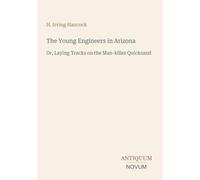 The Young Engineers in Arizona: Or, Laying Tracks on the Man-killer Quicksand
