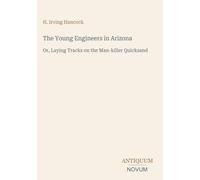 The Young Engineers in Arizona: Or, Laying Tracks on the Man-killer Quicksand