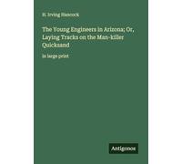 The Young Engineers in Arizona; Or, Laying Tracks on the Man-killer Quicksand: in large print