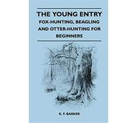The young entry - fox-hunting, beagling and otter-hunting for beginners - ...