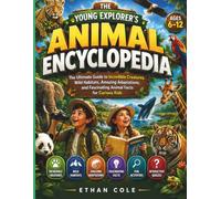 THE YOUNG EXPLORER’S ANIMAL ENCYCLOPEDIA: The Ultimate Guide to Incredible Creatures, Wild Habitats, Amazing Adaptations, and Fascinating Animal Facts for Curious Kids