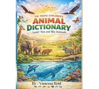 THE YOUNG EXPLORER'S ANIMAL DICTIONARY: LAND, SEA AND ANIMALS OF THE SKY