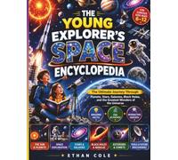 THE YOUNG EXPLORER'S SPACE ENCYCLOPEDIA: The Ultimate Journey Through Planets, Stars, Galaxies, Black Holes, and the Greatest Wonders of the Universe for Curious Kids