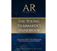 The Young Film Makers Handbook: A Guide to Crafting Films for the Next Generation of Storytellers
