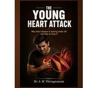 THE YOUNG HEART ATTACK: Why Heart Disease Is Striking Under 40 and How to Stop It