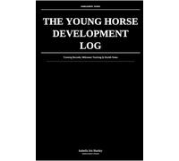 The Young Horse Development Log: Training Records, Milestone Tracking & Health Notes: For Handlers, Trainers & Owners