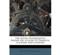 The Young Housekeeper's Friend: Or, a Gu