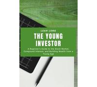 The Young Investor: A Beginner’s Guide to the Stock Market, Compound Interest, and Building Wealth from a Young Age