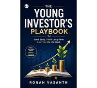 The Young Investor's Playbook: Start Early. Invest Wisely and Let Compounding Work for you