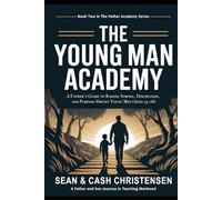 The Young Man Academy: A Father’s Guide to Raising Strong, Disciplined, and Purpose-Driven Young Men (Ages 13-16)