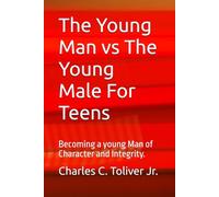 The Young Man vs The Young Male For Teens: Becoming a young Man of Character and Integrity.