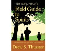 The Young Person's Field Guide to Spirits: Meditations on Spiritual Discernment