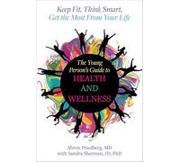 The Young Person's Guide to Health and Wellness: Keep Fit, Think Smart, Get the Most from Your Life