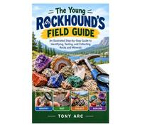 The Young Rockhound’s Field Guide: An Illustrated Step-by-Step Guide to Identifying, Testing, and Collecting Rocks and Minerals