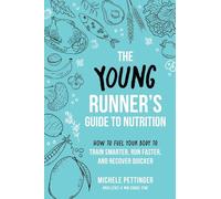 The Young Runner's Guide to Nutrition: How to Fuel Your Body to Train Smarter, Run Faster, and Recover Quicker