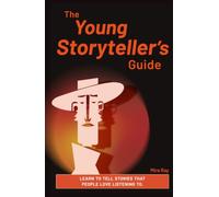The Young Storyteller’s Guide: Learn the Secrets of Great Stories Through Characters, World-Building, Dialogue, and Creative Writing Projects for Kids and Teens Ages 12 to 16