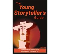 The Young Storyteller’s Guide: Learn the Secrets of Great Stories Through Characters, World-Building, Dialogue, and Creative Writing Projects for Kids and Teens Ages 12 to 16