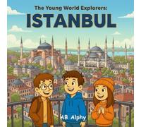 The Young World Explorers : Istanbul: Discover the Magic of Two Continents in One City!