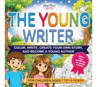 THE YOUNG WRITER: COLOR, WRITE, CREATE YOUR OWN STORY, AND BECOME A YOUNG AUTHOR