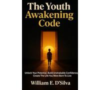 The Youth Awakening Code: Discover Your Potential, Build Unshakable Confidence, Design the Life You’re Meant to Live