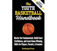 The Youth Basketball Handbook: Master the Fundamentals, Build Court Confidence, and Learn Game-Winning Skills for Players, Parents, & Coaches: 4