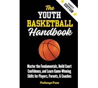 The Youth Basketball Handbook: Master the Fundamentals, Build Court Confidence, and Learn Game-Winning Skills for Players, Parents, & Coaches: 4