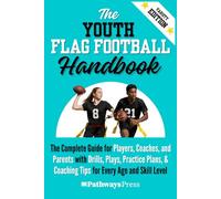 The Youth Flag Football Handbook: The Complete Guide for Players, Coaches, and Parents with Drills, Plays, Practice Plans, & Coaching Tips for Every Age and Skill Level