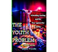 The Youth Problem: Schooling, Sorting and the War against the Young (1800-2026)