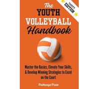 The Youth Volleyball Handbook: Master the Basics, Elevate Your Skills, and Develop Winning Strategies to Excel on the Court: 1