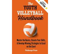 The Youth Volleyball Handbook: Master the Basics, Elevate Your Skills, and Develop Winning Strategies to Excel on the Court
