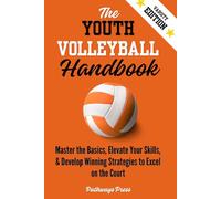 The Youth Volleyball Handbook: Master the Basics, Elevate Your Skills, and Develop Winning Strategies to Excel on the Court