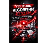 The YouTube Algorithm System: Step-by-Step Workbook to Make YouTube Actually Work for You, Double Your Views, Skyrocket Your CTR, and Build a Real Audience That Stays
