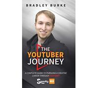 The Youtuber Journey: A Complete Guide to Pursuing a Creative Career Through You
