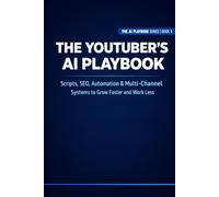 The YouTuber's AI Playbook: Scripts, SEO, Automation & Multi-Channel Systems to Grow Faster and Work Less: 1