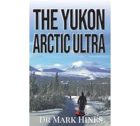 The Yukon Arctic Ultra: Ultra Marathon Adventure Racing Across Canada's Frozen North