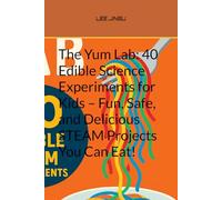 The Yum Lab: 40 Edible Science Experiments for Kids - Fun, Safe, and Delicious STEAM Projects You Can Eat!