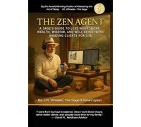 The Zen Agent: A Sage's Guide to Less Work, More Wealth, Wisdom, and Well-Being - With Amazing Clients for Life.