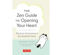 The Zen Guide to Opening Your Heart Practical Advice from a Zen Buddhist Monk
