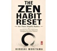 The Zen Habit Reset: See. Pause. Simplify. Replace. A Gentle Four-Step Method for Changing Automatic Patterns