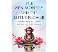 The Zen Monkey and the Lotus Flower: 52 Stories That Will Change the Way You Think Forever: Stop Overthinking, Stop Negative Spirals, and Find Emotional Freedom